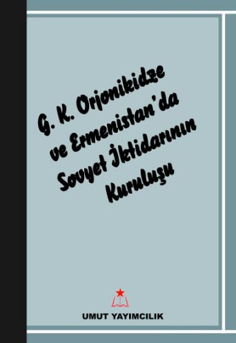 G.K Orjonikidze ve Ermenistan’da Sovyet İktidarının kuruluşu